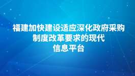 福建加快建设适应深化政府采购制度改革要求的现代信息平台