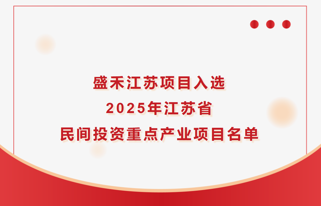 盛禾江蘇項(xiàng)目入選2025年江蘇省民間投資重點(diǎn)產(chǎn)業(yè)項(xiàng)目名單