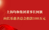 上海均和集团董事长何旗向长乐慈善总会捐款100万元