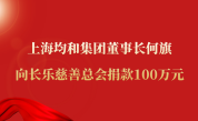 上海均和集团董事长何旗向长乐慈善总会捐款100万元