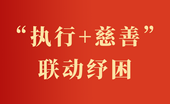 “执行+慈善”联动纾困 以温情善治守护公平正义